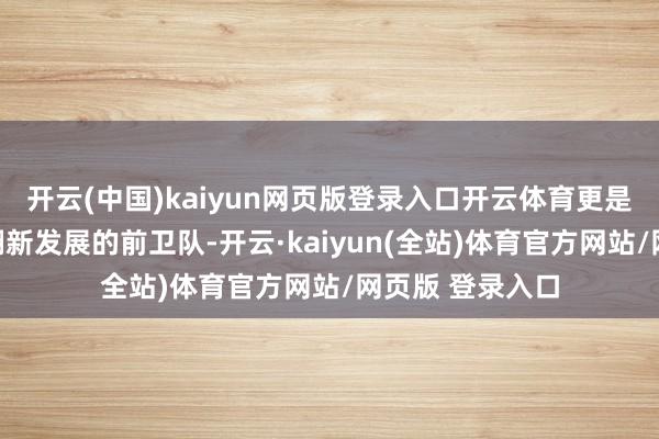 开云(中国)kaiyun网页版登录入口开云体育更是广州民营经济翻新发展的前卫队-开云·kaiyun(全站)体育官方网站/网页版 登录入口