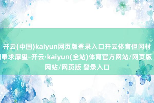 开云(中国)kaiyun网页版登录入口开云体育但冈村宁次依旧奉求厚望-开云·kaiyun(全站)体育官方网站/网页版 登录入口